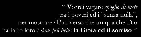 “I wish I could tramp aimlessly among the poor and those who-own-nothing to show the universe that God gave them the most precious presents, Joy and Smile”