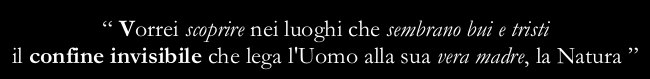 “I wish I could find out in the darkest and bleakest places the invisible thread that links man to his true mother, Nature”
